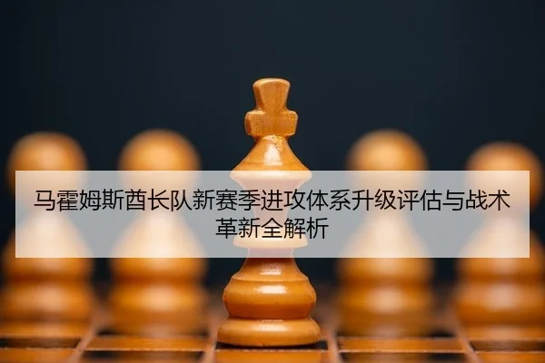 马霍姆斯酋长队新赛季进攻体系升级评估与战术革新全解析